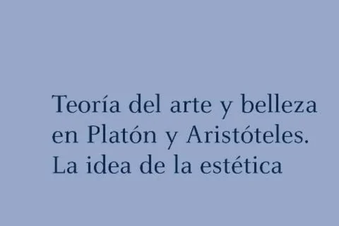 Teoría del arte y belleza en Platón y Aristóteles. La idea de la estética Teoría del arte y belleza en Platón y Aristóteles. La idea de la estética